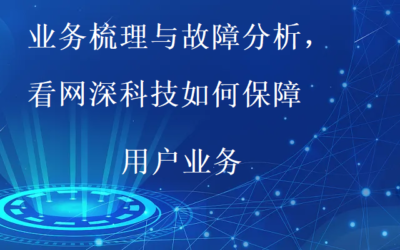 业务梳理与故障分析，看网深科技如何保障用户业务