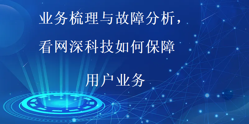 业务梳理与故障分析，看网深科技如何保障用户业务